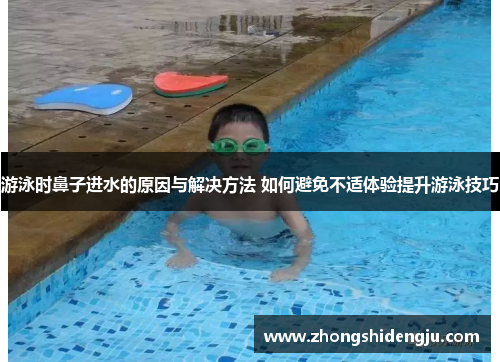 游泳时鼻子进水的原因与解决方法 如何避免不适体验提升游泳技巧